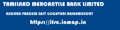 TAMILNAD MERCANTILE BANK LIMITED  ANDHRA PRADESH EAST GODAVARI RAJAHMUNDRY   ifsc code